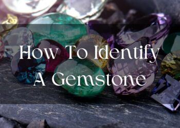 How to Identify a Gemstone: A Comprehensive Guide
