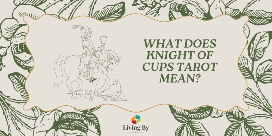 What Does Knight Of Cups Tarot Mean?